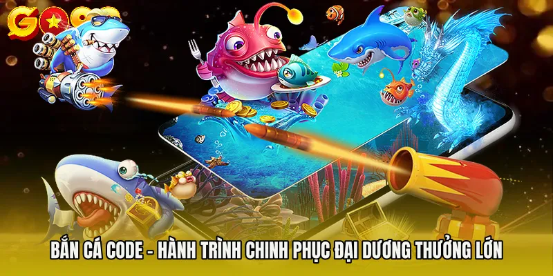 Bắn Cá Code - Hành Trình Chinh Phục Đại Dương Thưởng Lớn 1 Bắn Cá Code - Hành Trình Chinh Phục Đại Dương Thưởng Lớn