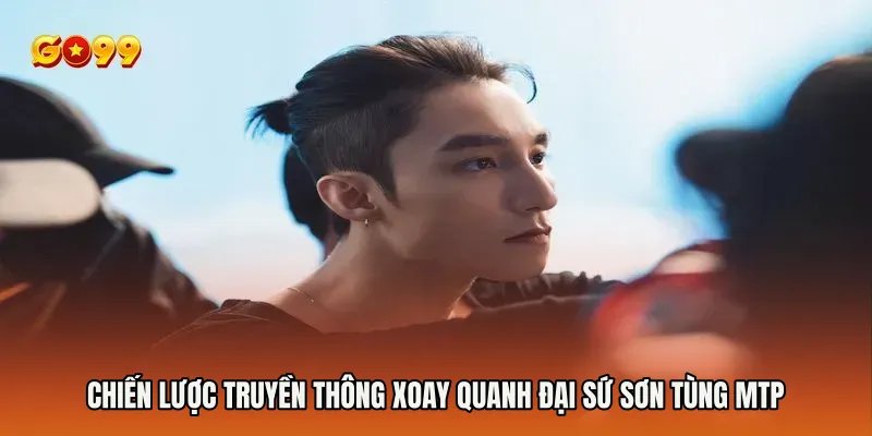 Chiến lược truyền thông xoay quanh Đại sứ Sơn Tùng MTP