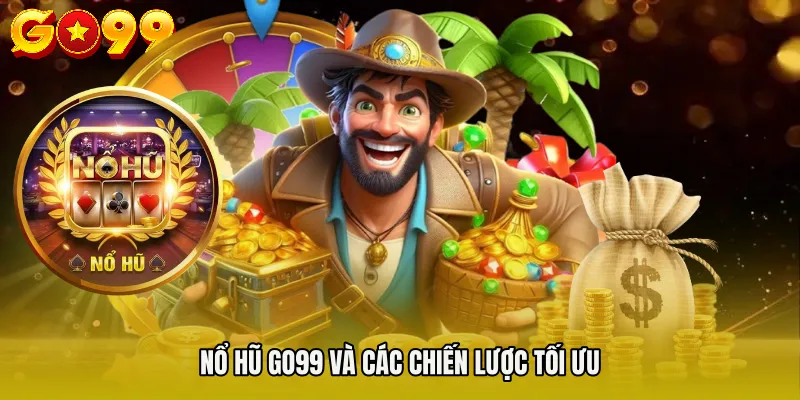 NỔ HŨ GO99 và các chiến lược tối ưu