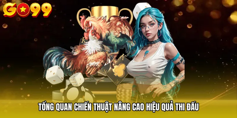 Mẹo Đá Gà - Cách Tối Ưu Chiến Thuật Trong Từng Trận Đấu 2 Tổng quan chiến thuật nâng cao hiệu quả thi đấu